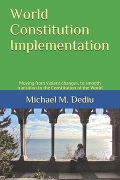 portada World Constitution Implementation: Moving from violent changes, to smooth transition to the Constitution of the World (en Inglés)