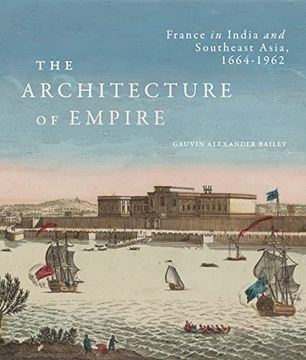portada The Architecture of Empire: France in India and Southeast Asia, 1664–1962 (en Inglés)