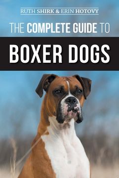 portada The Complete Guide to Boxer Dogs: Choosing, Raising, Training, Feeding, Exercising, and Loving Your New Boxer Puppy (in English)