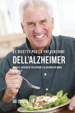 portada 41 Ricette Per La Prevenzione Dell'alzheimer: Riduci Il Rischio Di Sviluppare l'Alzheimer In Modo Naturale! (in Italian)
