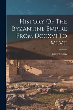 portada History Of The Byzantine Empire From Dccxvi To Mlvii (en Inglés)