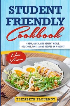 portada Student Friendly Cookbook: Cheap, Quick, And Healthy Meals. Delicious, Time-Saving Recipes on A Budget (New Version)