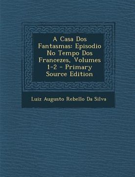 portada A Casa DOS Fantasmas: Episodio No Tempo DOS Francezes, Volumes 1-2 - Primary Source Edition (en Portugués)