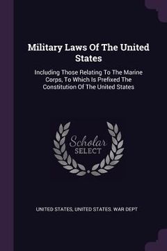 portada Military Laws Of The United States: Including Those Relating To The Marine Corps, To Which Is Prefixed The Constitution Of The United States (en Inglés)