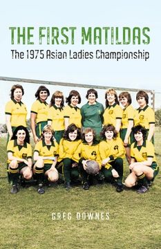 portada The First Matildas: The 1975 Asian Ladies Championship (en Inglés)