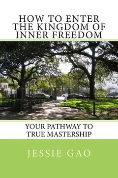 portada How to enter the kingdom of inner freedom: Your pathway to true mastership (en Inglés)