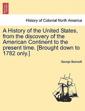 portada a history of the united states, from the discovery of the american continent to the present time. [brought down to 1782 only.] (en Inglés)