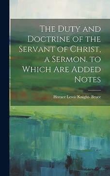 portada The Duty and Doctrine of the Servant of Christ, a Sermon. To Which are Added Notes (en Inglés)