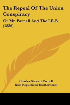portada the repeal of the union conspiracy: or mr. parnell and the i.r.b. (1886)
