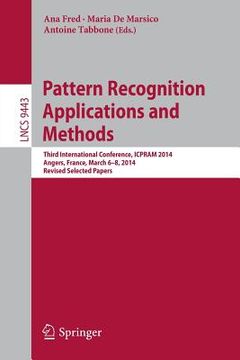 portada Pattern Recognition Applications and Methods: Third International Conference, Icpram 2014, Angers, France, March 6-8, 2014, Revised Selected Papers