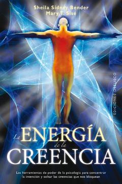 portada La Energia de la Creencia / the Energy of Belief: Las Herramientas de Poder de la Psicologia Para Concentrar la Intencion y Soltar las Creencias que nos Bloquean
