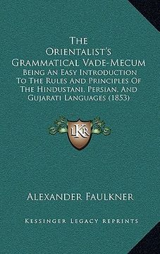 portada the orientalist's grammatical vade-mecum: being an easy introduction to the rules and principles of the hindustani, persian, and gujarati languages (1 (in English)