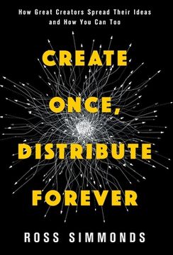 portada Create Once, Distribute Forever: How Great Creators Spread Their Ideas and How You Can Too (en Inglés)