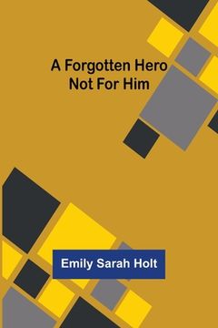portada A Forgotten Hero Not for Him (en Inglés)
