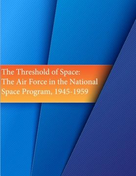 portada The Threshold of Space: The Air Force in the National Space Program, 1945-1959