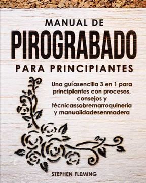 portada Manual de Pirograbado Para Principiantes: Guía Para Aprender Sobre el Quemado de Madera con Proyectos y Patrones Para Novatos (in Spanish)