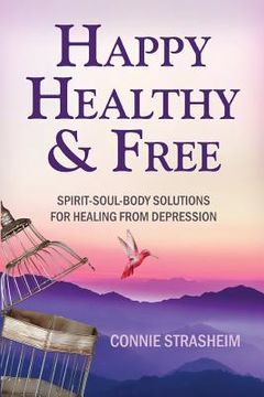 portada Healthy, Happy and Free: Spirit-Soul-Body Solutions for Healing from Depression (en Inglés)