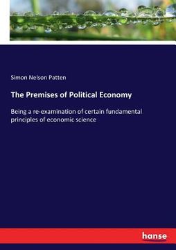 portada The Premises of Political Economy: Being a re-examination of certain fundamental principles of economic science (en Inglés)