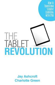 portada The Tablet Revolution: How to Transform Student Learning with iPad (in English)