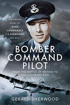 portada Bomber Command Pilot: From the Battle of Britain to the Augsburg Raid: The Unique Story of Wing Commander j s Sherwood Dso, Dfc* (en Inglés)