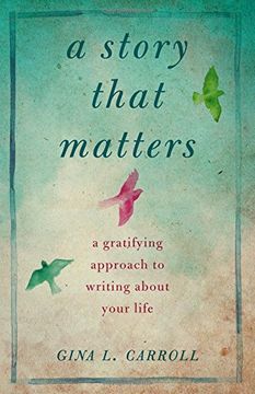 portada A Story That Matters: A Gratifying Approach to Writing About Your Life