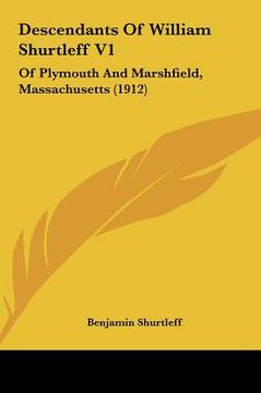 descendants of william shurtleff v1: of plymouth and marshfield, massachusetts (1912) (en Inglés)
