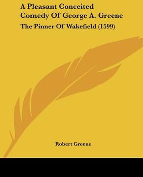 portada a pleasant conceited comedy of george a. greene: the pinner of wakefield (1599) (en Inglés)