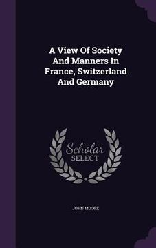 portada A View Of Society And Manners In France, Switzerland And Germany (in English)