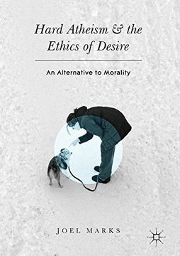 portada Hard Atheism and the Ethics of Desire: An Alternative to Morality