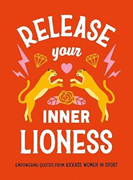 portada Release Your Inner Lioness: Empowering Quotes From Kick-Ass Women in Sport: Crush Your Goals, Celebrate Your Strength and Live Life to the Full