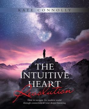 portada The Intuitive Heart Revolution: How to Navigate the Modern World Through Connection to Your Deeper Knowing 