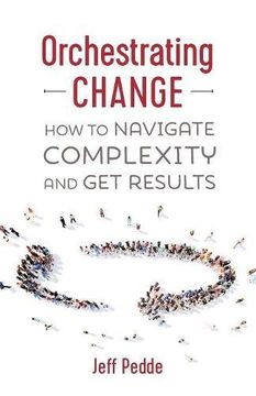 portada Orchestrating Change: How to Navigate Complexity and Get Results