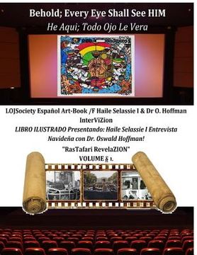 portada Behold; Every Eye Shall See HIM-He Aqui; Todo Ojo Le Vera: LOJSociety Español Art-Book /F Haile Selassie I & Dr O. Hoffmann InterViZion (en Inglés)
