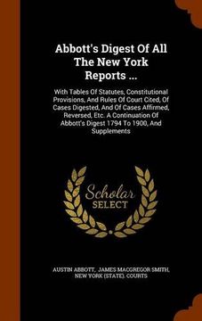 portada Abbott's Digest Of All The New York Reports ...: With Tables Of Statutes, Constitutional Provisions, And Rules Of Court Cited, Of Cases Digested, And ... Abbott's Digest 1794 To 1900, And Supplements