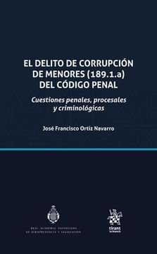 El Delito de Corrupción de Menores (189. 18 A) del Código Penal. Cuestiones Penales, Procesales y Criminológicas
