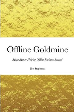 portada Offline Goldmine: Make Money Helping Offline Business Succeed (en Inglés)
