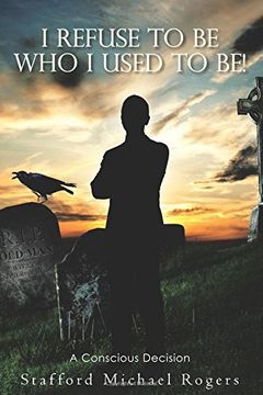 portada I Refuse to Be Who I Used to Be!: A Conscious Decision