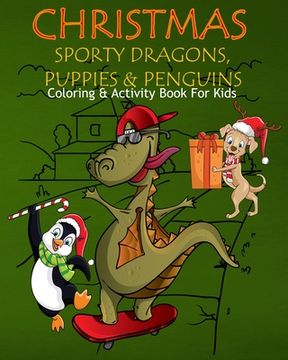 portada Christmas Sporty Dragons, Puppies & Penguins Coloring & Activity Book For Kids: Color Me Sport Dragons with Assorted Cute Animals, Christmas Planning, (en Inglés)