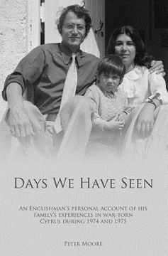 portada Days We Have Seen: A personal account of an Englishman and his family's experiences in war-torn Cyprus during 1974 and 1975