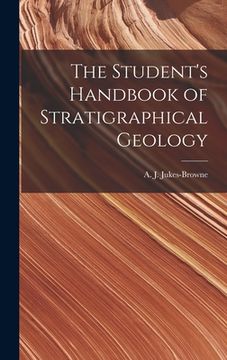 The Student's Handbook of Stratigraphical Geology de Jukes-Browne a. J. (Alfred John)(Legare Street pr) (en Inglés)