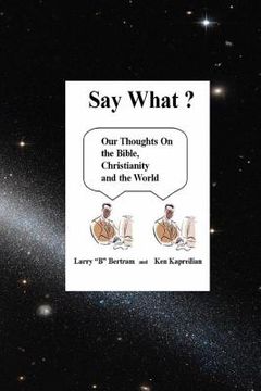 portada "Say What?": Our Thoughts On Christianity, The Bible and The World