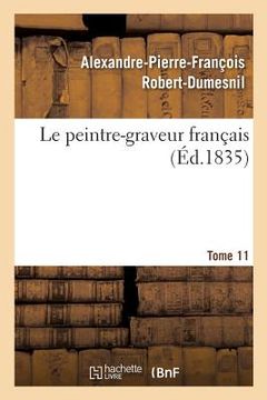 portada Le Peintre-Graveur Français. Tome 11: Catalogue Raisonné Des Estampes Gravées Par Les Peintres Et Les Dessinateurs de l'École Française. (in French)