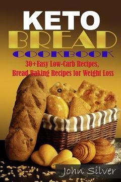 portada Keto Bread Cookbook: 30 Easy Low-Carb Bakery Recipes, Bread Baking Recipes for Weight Loss.