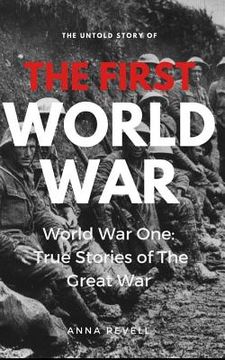 portada The Untold Story of the FIRST WORLD WAR: World War One: True Stories of the Great War (en Inglés)