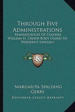 portada through five administrations: reminiscences of colonel william h. crook body guard to president lincoln (en Inglés)