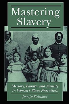 portada Mastering Slavery: Memory, Family, and Identity in Women's Slave Narratives (Literature and Psychoanalysis; 8) 