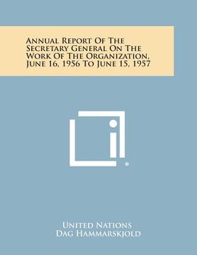 portada Annual Report of the Secretary General on the Work of the Organization, June 16, 1956 to June 15, 1957 (in English)