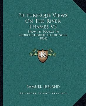 portada picturesque views on the river thames v2: from its source in gloucestershire to the nore (1802) (in English)