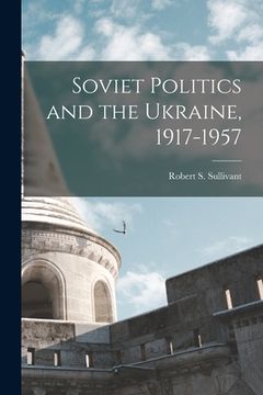 portada Soviet Politics and the Ukraine, 1917-1957 (in English)