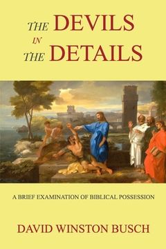 portada The Devils in the Details: A Brief Examination of Biblical Possession (en Inglés)